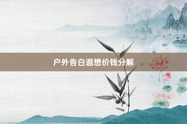 户外告白遐想价钱分解